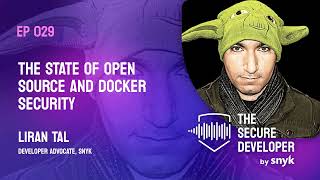 EP 029 - The State Of Open Source And Docker Security With Liran Tal