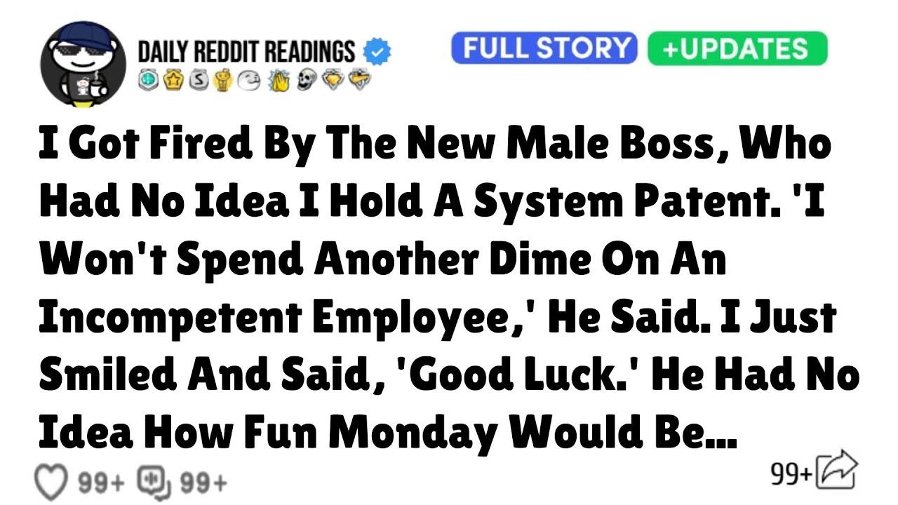 I Got Fired By The New Male Boss, Who Had No Idea I Hold A System Patent. I Won't Spend Another Dime