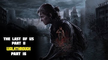 The Last of Us Part II | Walkthrough Gameplay Part 16 | No Commentary