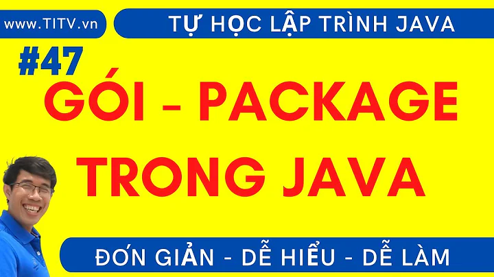 Java 47. Hiểu rõ về Gói - Package trong lập trình Java | Phần 2 - Lập trình Hướng Đối Tượng