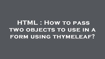 HTML : How to pass two objects to use in a form using thymeleaf?