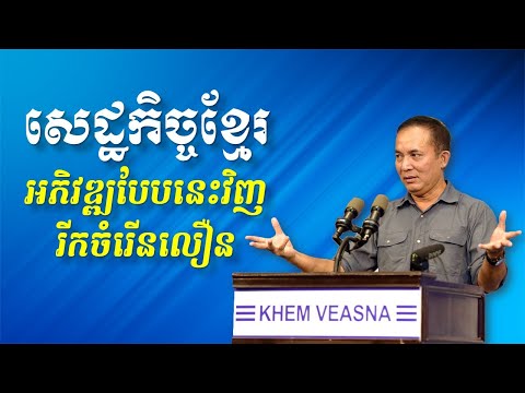 Khem Veasna Speech លោក ខឹម វាសនា ប្រមុខ LDP - ទស្សនៈអភិវឌ្ឍសេដ្ឋកិច្ចខ្មែរ