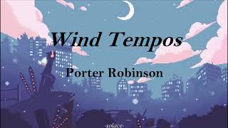 Wind Tempos-Porter Robinson (Lyrics)