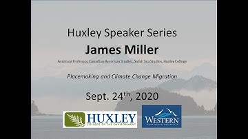 2020/09/24 Huxley Speaker Series: James Miller: Placemaking and Climate Change Migration