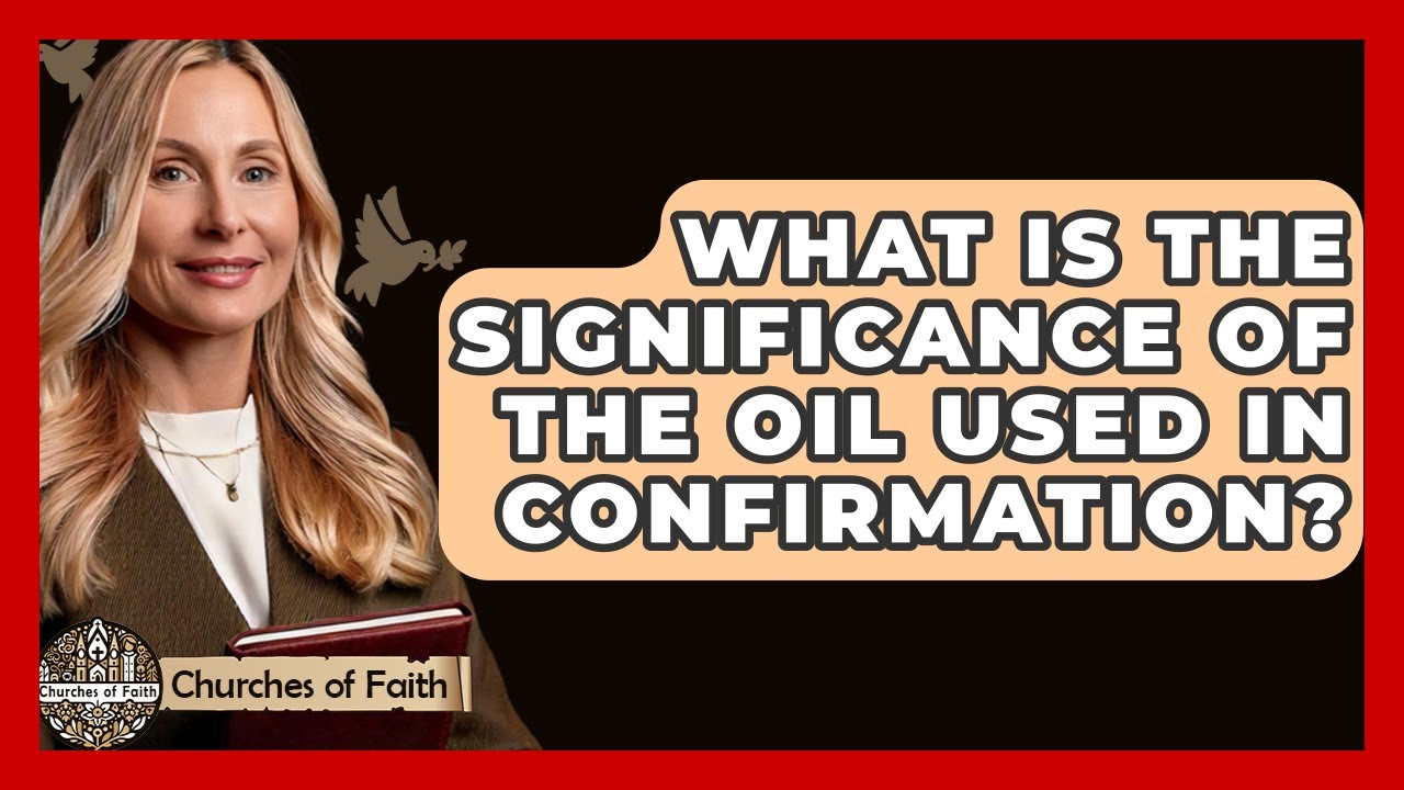 What Is The Significance Of The Oil Used In Confirmation? - Churches Of Faith