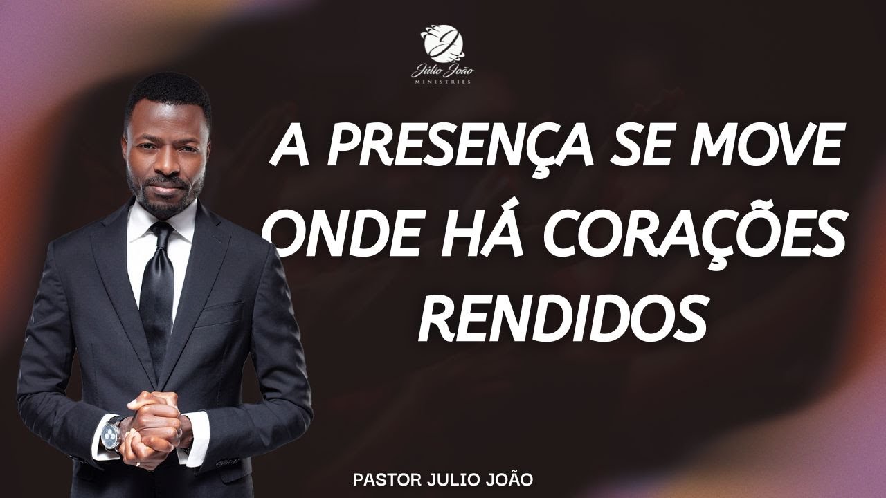 A PRESENÇA SE MOVE ONDE HÁ CORAÇÕES RENDIDOS / PASTOR JULIO JOÃO