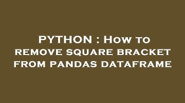 PYTHON : How to remove square bracket from pandas dataframe