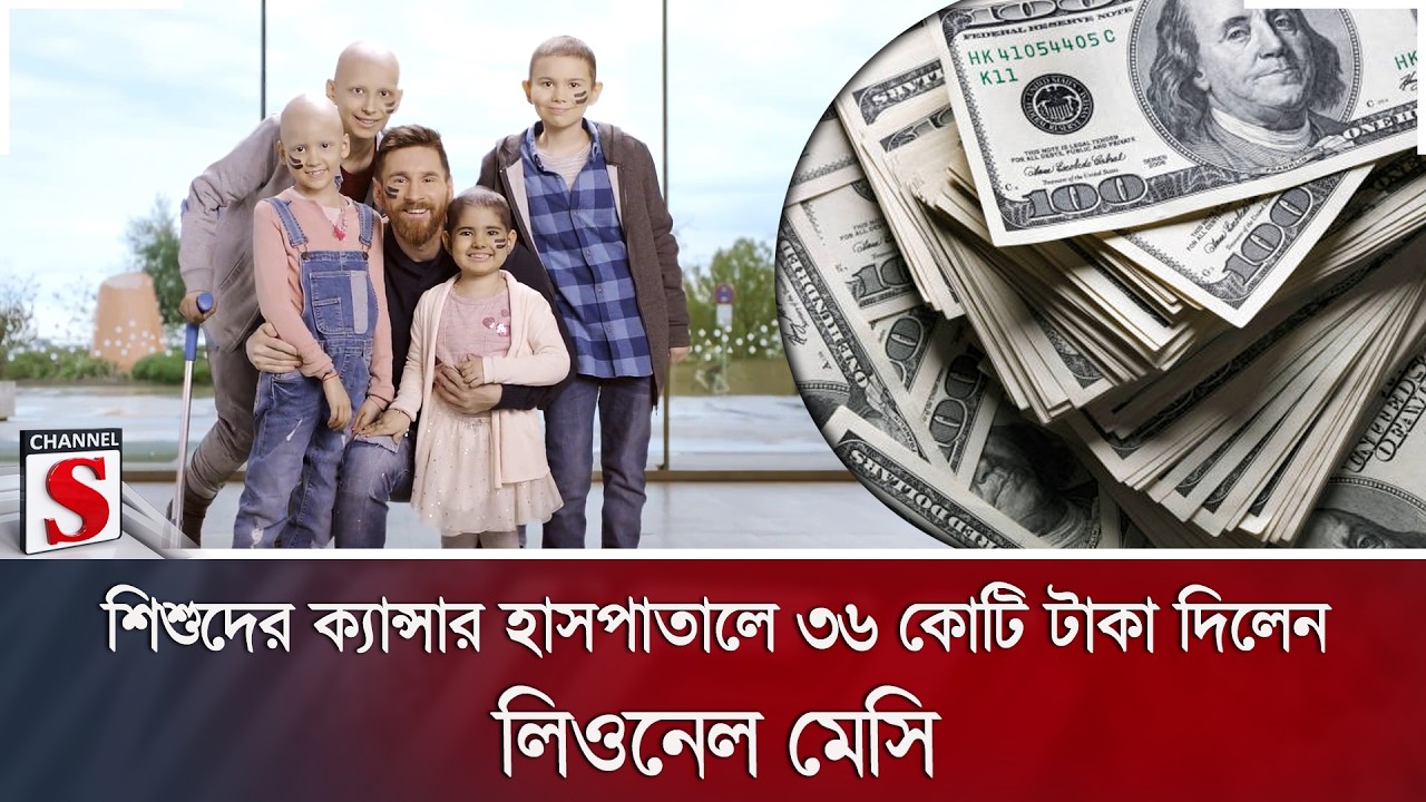 শিশুদের ক্যান্সার হাসপাতালে ৩৬ কোটি টাকা দিলেন লিওনেল মেসি | Channel S News