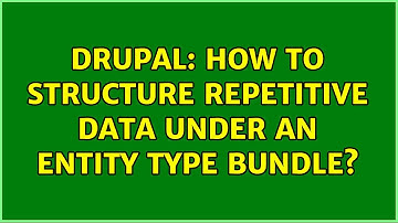 Drupal: How to structure repetitive data under an entity type bundle? (2 Solutions!!)