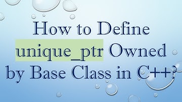 How to Define unique_ptr Owned by Base Class in C++?