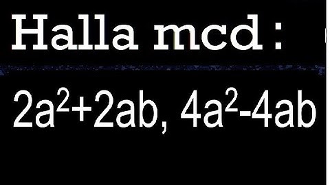 mcd 2a2+2ab, 4a2-4ab maximo comun divisor con variables monomios polinomios