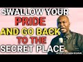 SWALLOW YOUR PRIDE AND GO BACK TO THE SECRET PLACE| APOSTLE JOSHUA SELMAN
