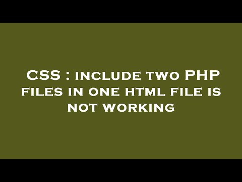 CSS : include two PHP files in one html file is not working