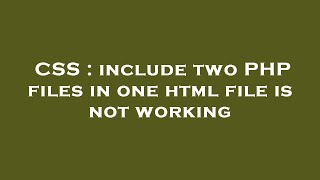 CSS : include two PHP files in one html file is not working