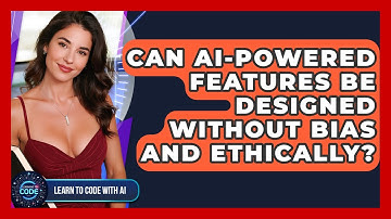 Can AI-powered Features Be Designed Without Bias And Ethically? - Learning To Code With AI