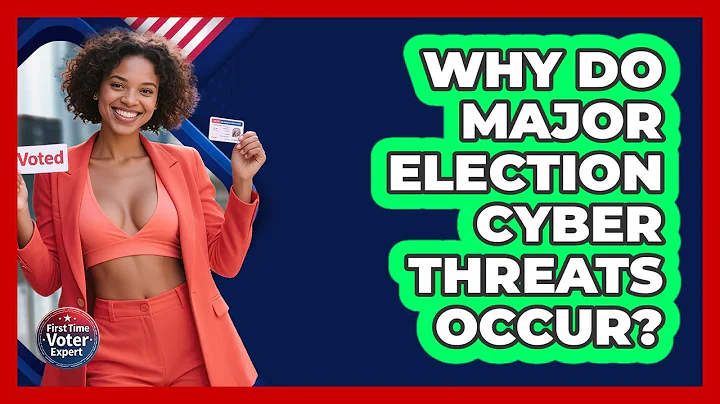 Why Do Major Election Cyber Threats Occur? - First Time Voter Expert