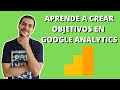 TUTORIAL - OBJETIVOS EN GOOGLE ANALYTICS - En español (2020)