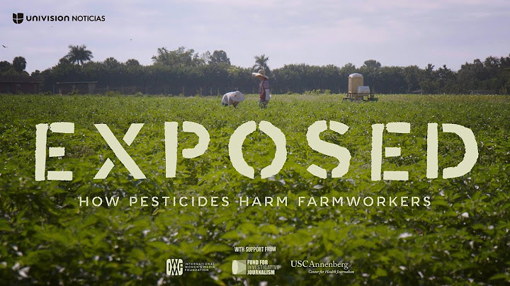Exposed: An Investigation Into How Pesticides Harm Farmworkers