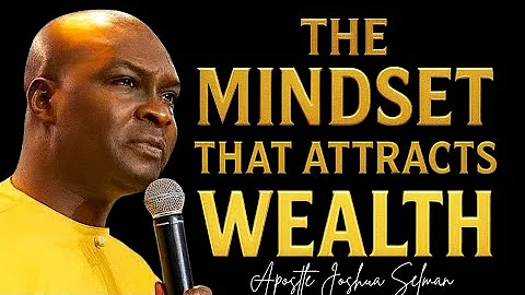 This is the MINDSET THAT ATTRACTS WEALTH AND PROSPERITY - APOSTLE JOSHUA SELMAN 