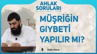 Müşriğin gıybeti yapılır mı? Halis Bayancuk Hoca