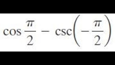cos pi/2 - csc(-pi/2)  find the exact value