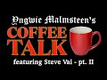 Yngwie Malmsteen's COFFEE TALK - Episode 1: Steve Vai pt. II