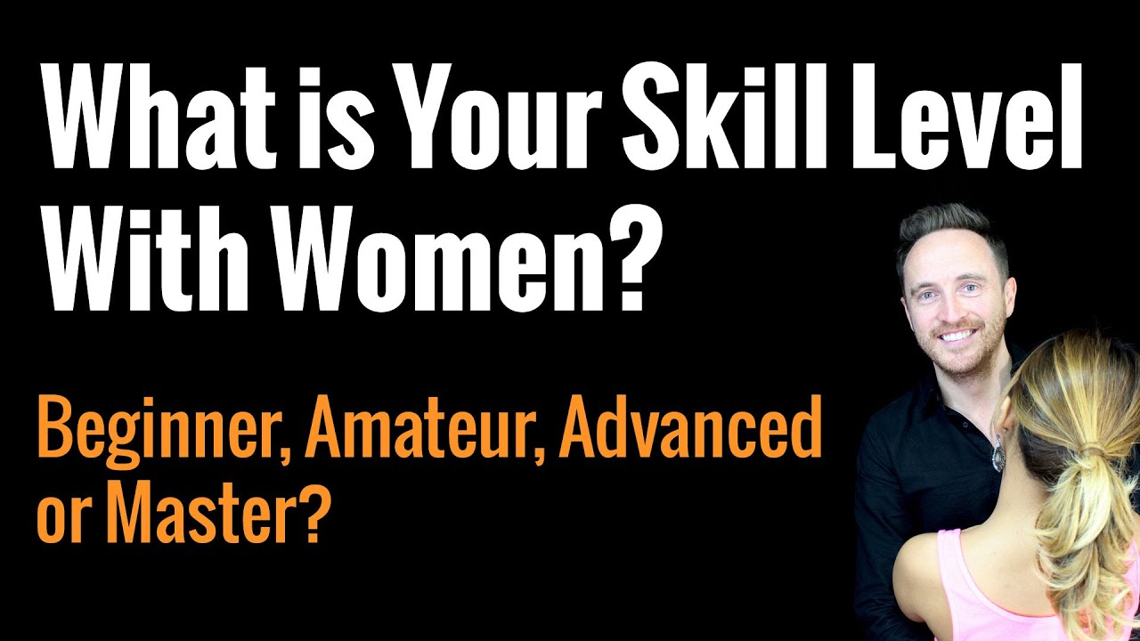 What is Your Skill Level With Women? (Beginner, Amateur, Advanced, Mast