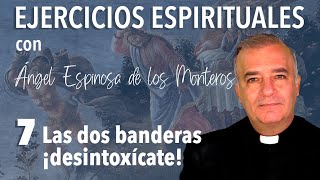 Ejercicios Espirituales P. Espinosa de los Monteros 7. Las dos banderas (Desintoxícate)