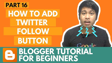 Blogger Tutorial for Beginners - How to Add Twitter Follow Button - Part 16