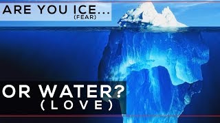 Are You Ice (Fear) or Water (Love)?