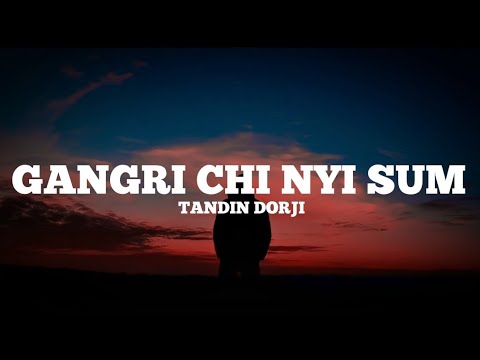GANGRI CHI NYI SUM   Tandin Dorji  lyricvideo  bhutanesesong