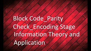 Information Theory and Application _ Block Code _ Parity Check _ Encoding Stage