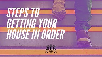 #IUIC | Steps To Getting Your House In Order