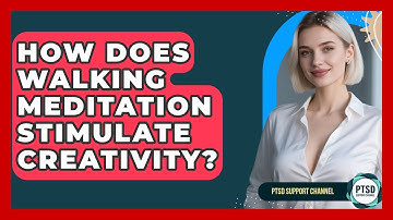 How Does Walking Meditation Stimulate Creativity? - PTSD Support Channel