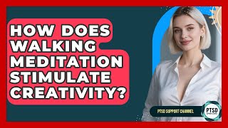 How Does Walking Meditation Stimulate Creativity - PTSD Support Channel