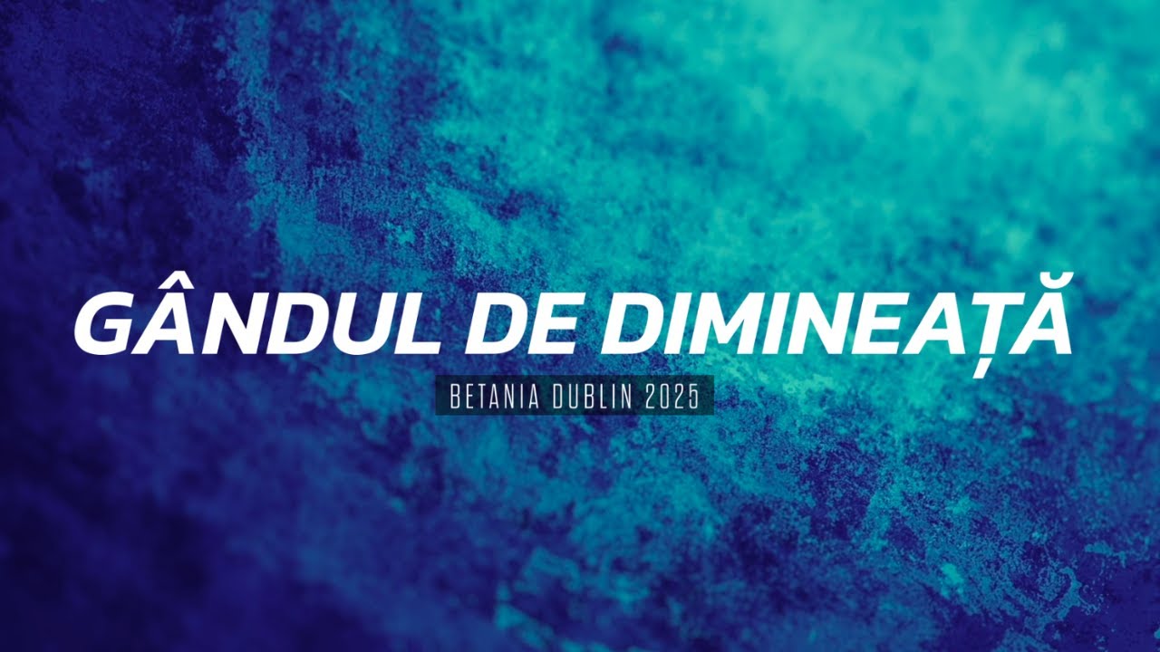 Gândul de dimineață - “Lupta cu îndoiala în Așteptare” - DUMINICA - 18.01.26 - Betania Dublin