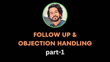 Part-1 (FOLLOW UP & OBJECTION HANDLING)