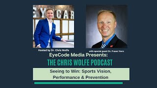 The Chris Wolfe Podcast: Seeing to Win: Sports Vision, Performance & Prevention with Dr. Fraser Horn