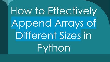 How to Effectively Append Arrays of Different Sizes in Python