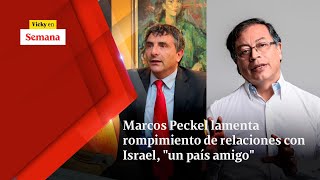Marcos Peckel LAMENTA rompimiento de relaciones con Israel, "un país amigo" | Vicky en Semana