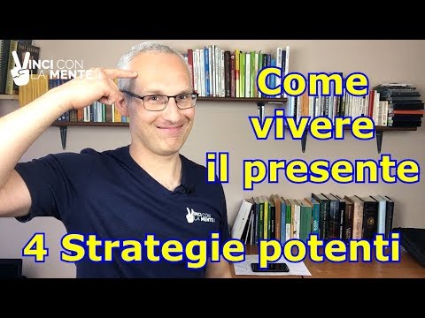 Come vivere il presente. 4 strategie potenti per vivere nel "Qui ed Ora!"