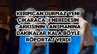 kerimcan Durmaz yeni çıkaracağı neredesin şarkısının lansmanına dakikalar kala böyle röportaj verdi