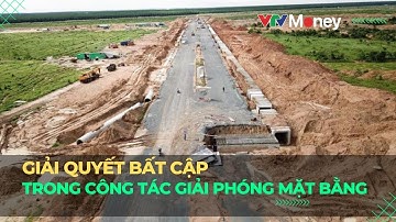 Giải quyết bất cập trong công tác giải phóng mặt bằng | VTVMoney