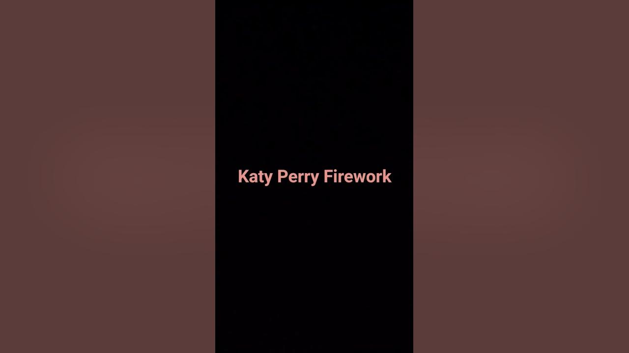 Katy Perry Firework if you are a fan Comment Below? Firework