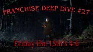 Franchise Deep Dive #27 - Friday the 13th's 4-6