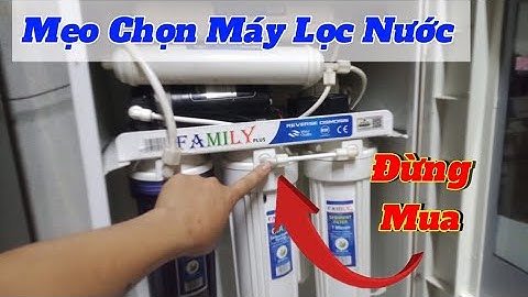 top 5 điểm phải biết khi mua máy lọc nước,mẹo chọn máy lọc nước rẻ nhưng ngon và siêu bền