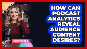 How Can Podcast Analytics Reveal Audience Content Desires? - Modern Podcaster Hub