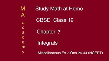 CBSE Class 12-Chapter 7-Integrals-Part 23/23-Miscellaneous Ex 7-Qns 24-44 (NCERT)-MA academy