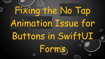 Fixing the No Tap Animation Issue for Buttons in SwiftUI Forms