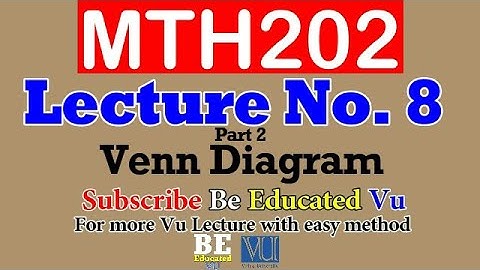 MTH202 Lecture 8 Venn Diagram (part 2) with Examples & Exercise | Be Educated VU